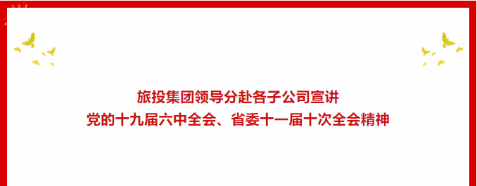 学习贯彻 | ??6008集团官方网站集团领导分赴各子公司宣讲党的十九届六中全会、省委十一届十次全会精神